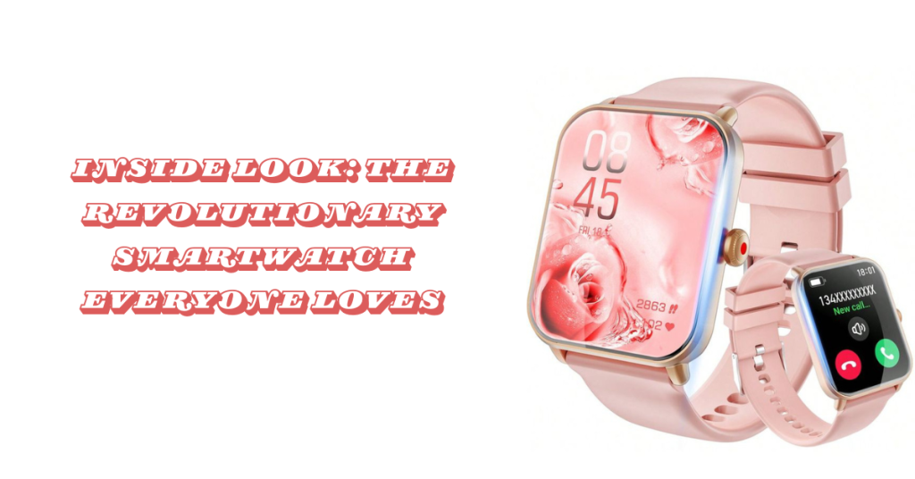 Inside Look: The Revolutionary Smartwatch Everyone Loves